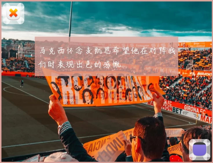 马克西怀念麦凯恩希望他在对阵我们时表现出色的感慨