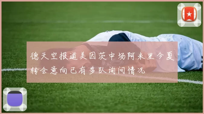 德天空报道美因茨中场阿米里今夏转会意向已有多队询问情况